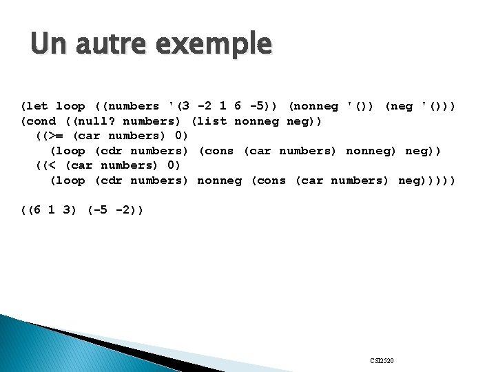 Un autre exemple (let loop ((numbers '(3 -2 1 6 -5)) (nonneg '()) (neg