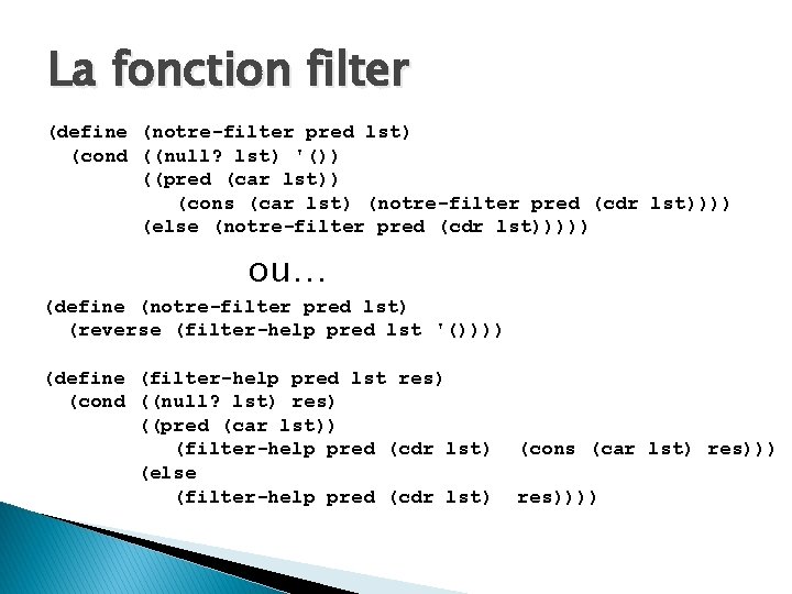 La fonction filter (define (notre-filter pred lst) (cond ((null? lst) '()) ((pred (car lst))