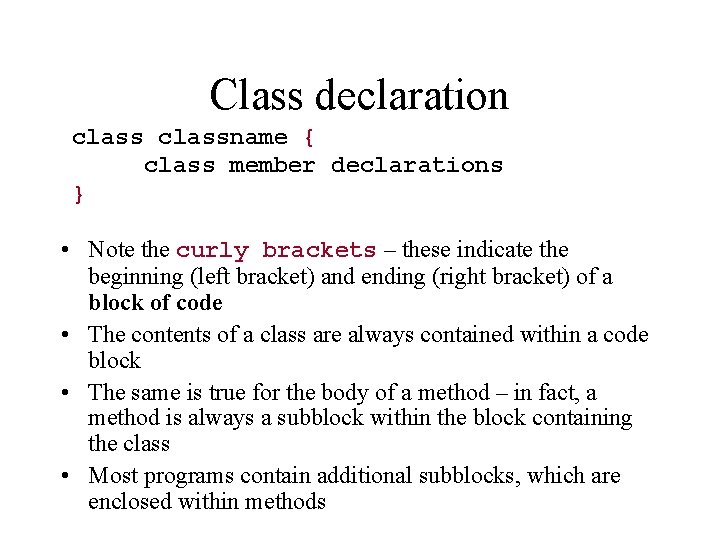 Class declaration classname { class member declarations } • Note the curly brackets –