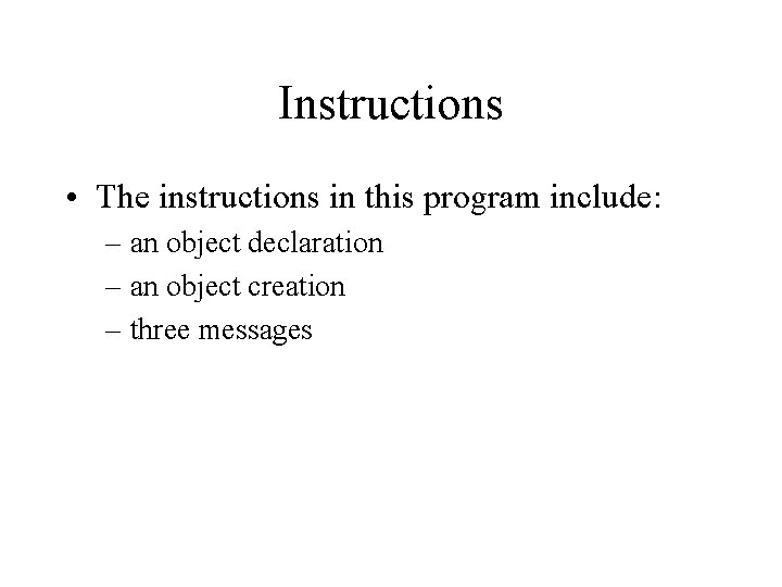 Instructions • The instructions in this program include: – an object declaration – an