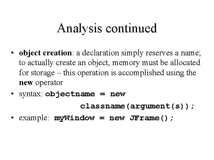 Analysis continued • object creation: a declaration simply reserves a name; to actually create