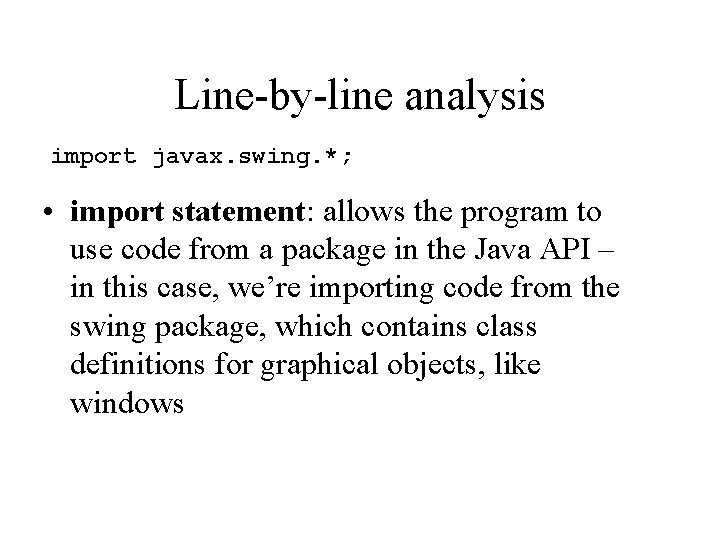 Line-by-line analysis import javax. swing. *; • import statement: allows the program to use