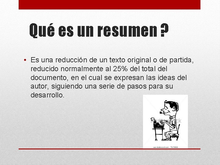 Qué es un resumen ? • Es una reducción de un texto original o