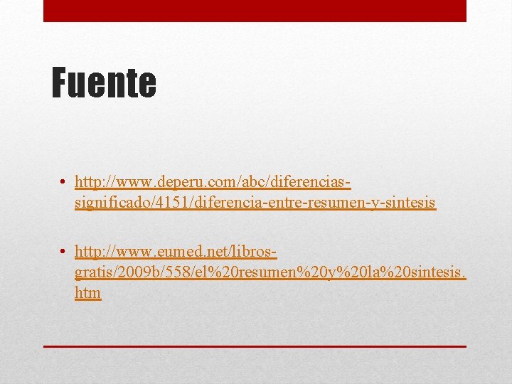 Fuente • http: //www. deperu. com/abc/diferenciassignificado/4151/diferencia-entre-resumen-y-sintesis • http: //www. eumed. net/librosgratis/2009 b/558/el%20 resumen%20 y%20