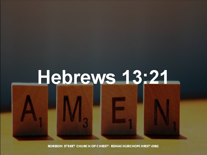 Hebrews 13: 21 ROBISON STREET CHURCH OF CHRIST- EDNACHURCHOFCHRIST. ORG 