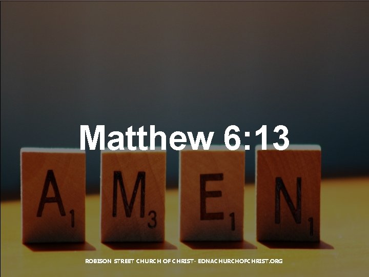 Matthew 6: 13 ROBISON STREET CHURCH OF CHRIST- EDNACHURCHOFCHRIST. ORG 