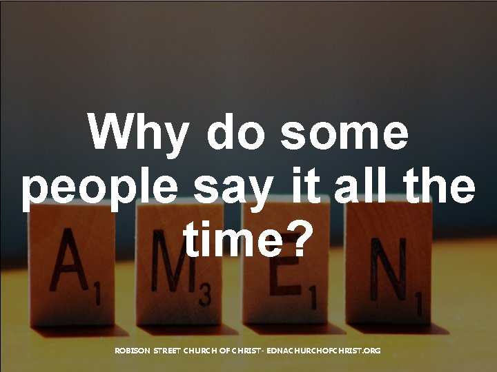 Why do some people say it all the time? ROBISON STREET CHURCH OF CHRIST-