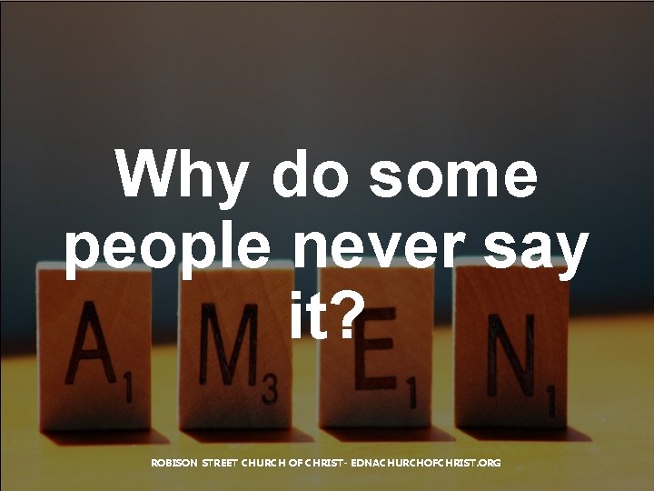 Why do some people never say it? ROBISON STREET CHURCH OF CHRIST- EDNACHURCHOFCHRIST. ORG