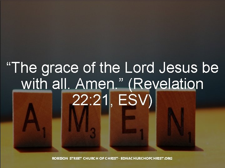 “The grace of the Lord Jesus be with all. Amen. ” (Revelation 22: 21,