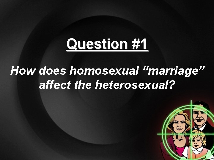 Question #1 How does homosexual “marriage” affect the heterosexual? 