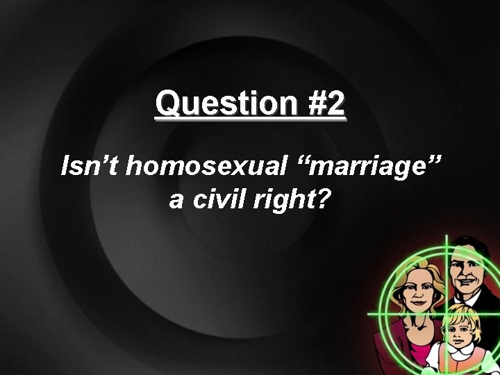 Question #2 Isn’t homosexual “marriage” a civil right? 