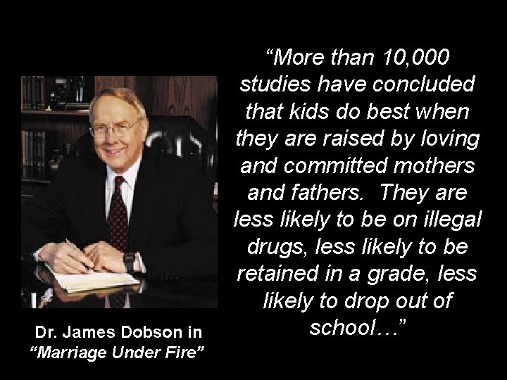 Dr. James Dobson in “Marriage Under Fire” “More than 10, 000 studies have concluded