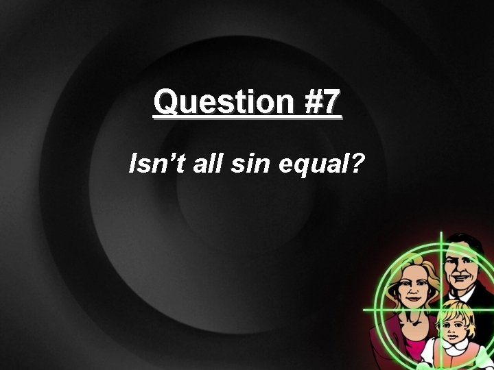 Question #7 Isn’t all sin equal? 