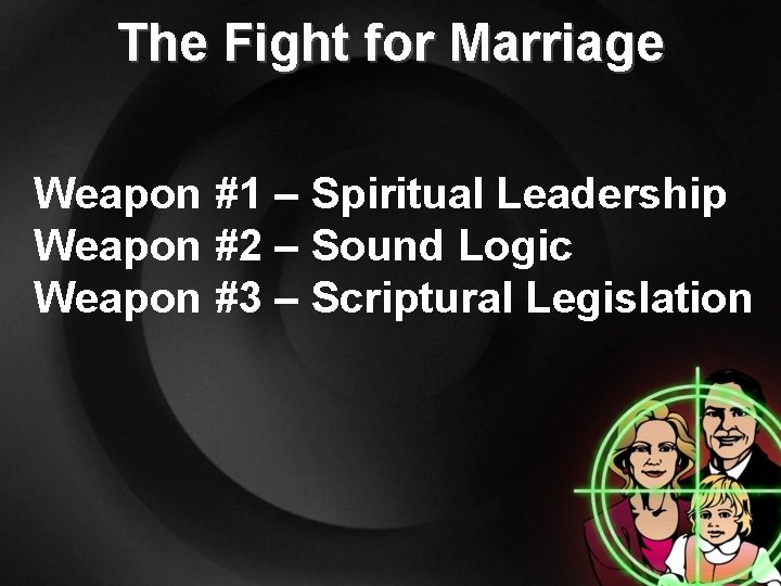 The Fight for Marriage Weapon #1 – Spiritual Leadership Weapon #2 – Sound Logic