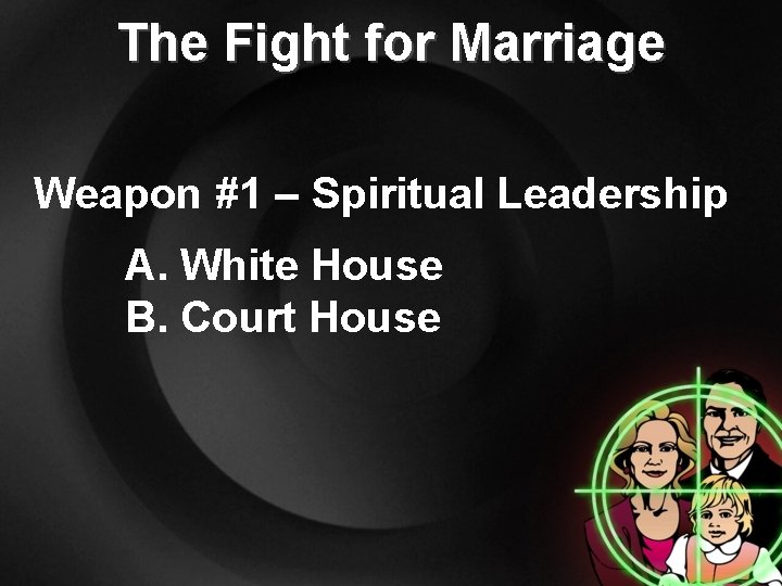 The Fight for Marriage Weapon #1 – Spiritual Leadership A. White House B. Court