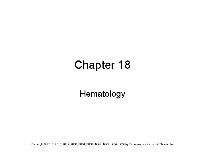 Chapter 18 Hematology Copyright © 2018, 2015, 2012, 2008, 2004, 2000, 1995, 1990, 1984,