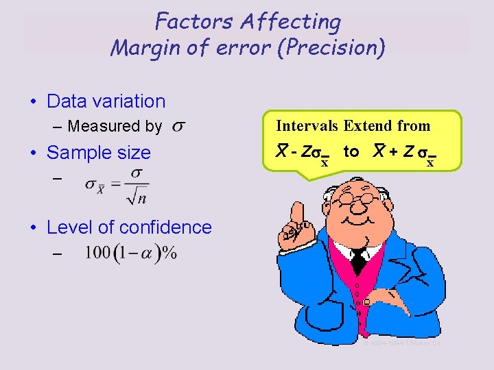 Factors Affecting Margin of error (Precision) • Data variation – Measured by • Sample