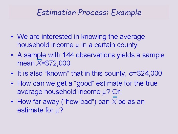 Estimation Process: Example • We are interested in knowing the average household income in