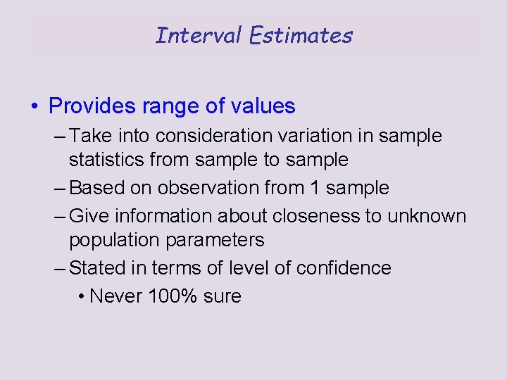 Interval Estimates • Provides range of values – Take into consideration variation in sample