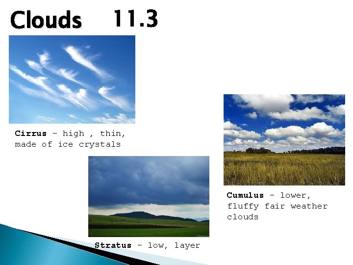 Clouds 11. 3 Cirrus – high , thin, made of ice crystals Cumulus Clouds 11. 3 Cirrus – high , thin, made of ice crystals Cumulus