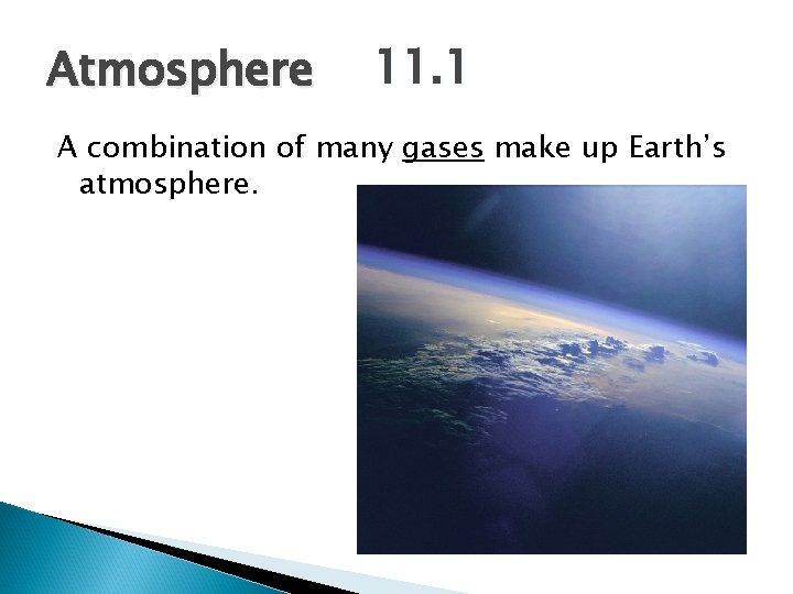 Atmosphere 11. 1 A combination of many gases make up Earth’s atmosphere. Atmosphere 11. 1 A combination of many gases make up Earth’s atmosphere.