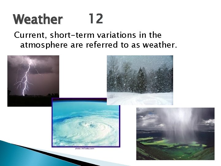 Weather 12 Current, short-term variations in the atmosphere are referred to as weather. Weather 12 Current, short-term variations in the atmosphere are referred to as weather.