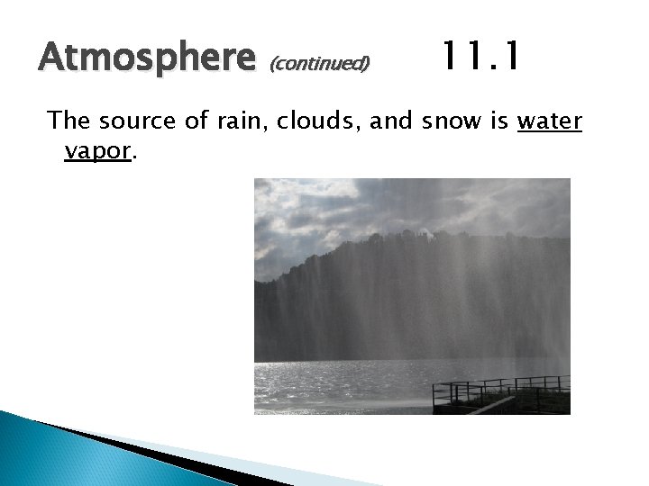 Atmosphere (continued) 11. 1 The source of rain, clouds, and snow is water vapor. Atmosphere (continued) 11. 1 The source of rain, clouds, and snow is water vapor.