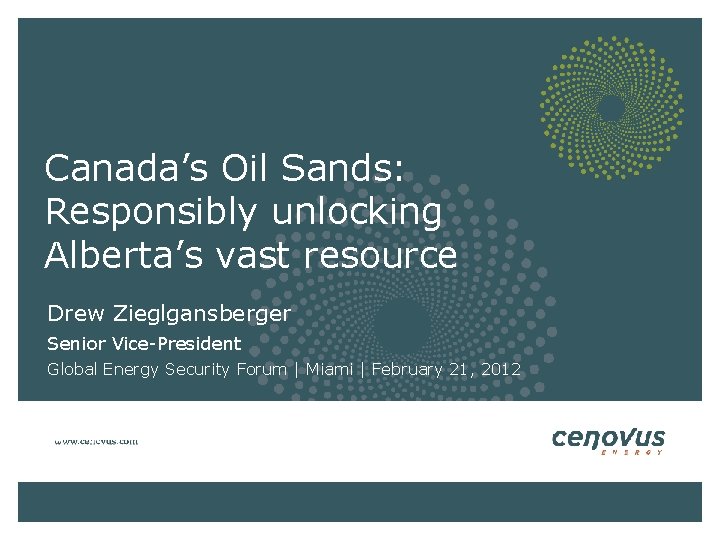 Canada’s Oil Sands: Responsibly unlocking Alberta’s vast resource Drew Zieglgansberger Senior Vice-President Global Energy