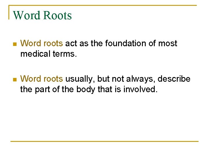 Word Roots n Word roots act as the foundation of most medical terms. n