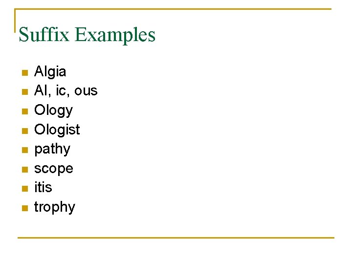 Suffix Examples n n n n Algia Al, ic, ous Ology Ologist pathy scope