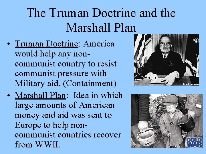 The Truman Doctrine and the Marshall Plan • Truman Doctrine: America would help any