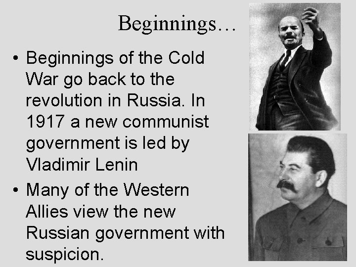Beginnings… • Beginnings of the Cold War go back to the revolution in Russia.