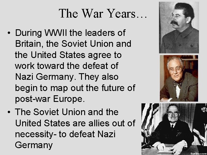 The War Years… • During WWII the leaders of Britain, the Soviet Union and