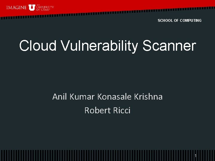 SCHOOL OF COMPUTING Cloud Vulnerability Scanner Anil Kumar Konasale Krishna Robert Ricci 1 