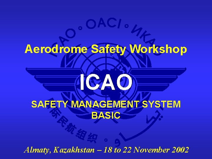 Aerodrome Safety Workshop ICAO SAFETY MANAGEMENT SYSTEM BASIC Almaty, Kazakhstan – 18 to 22