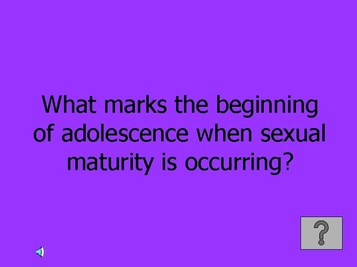 What marks the beginning of adolescence when sexual maturity is occurring? 