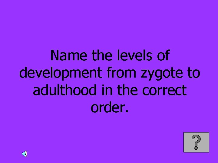Name the levels of development from zygote to adulthood in the correct order. 