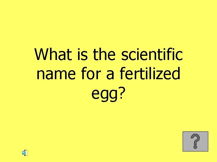What is the scientific name for a fertilized egg? 
