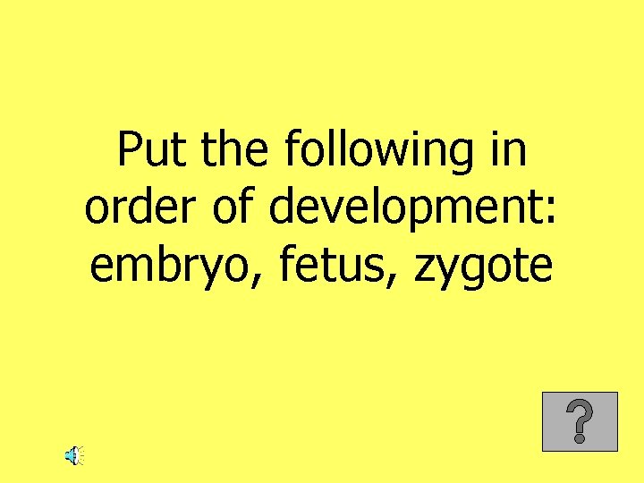 Put the following in order of development: embryo, fetus, zygote 