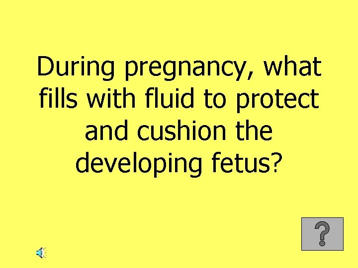 During pregnancy, what fills with fluid to protect and cushion the developing fetus? 