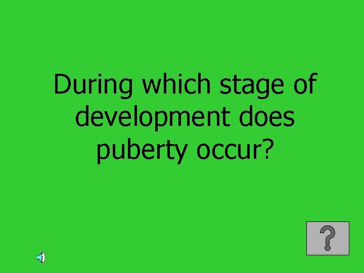 During which stage of development does puberty occur? 