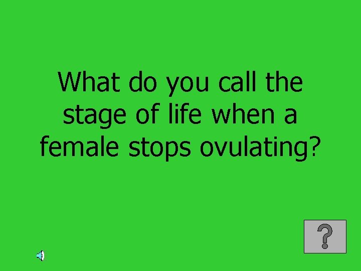 What do you call the stage of life when a female stops ovulating? 