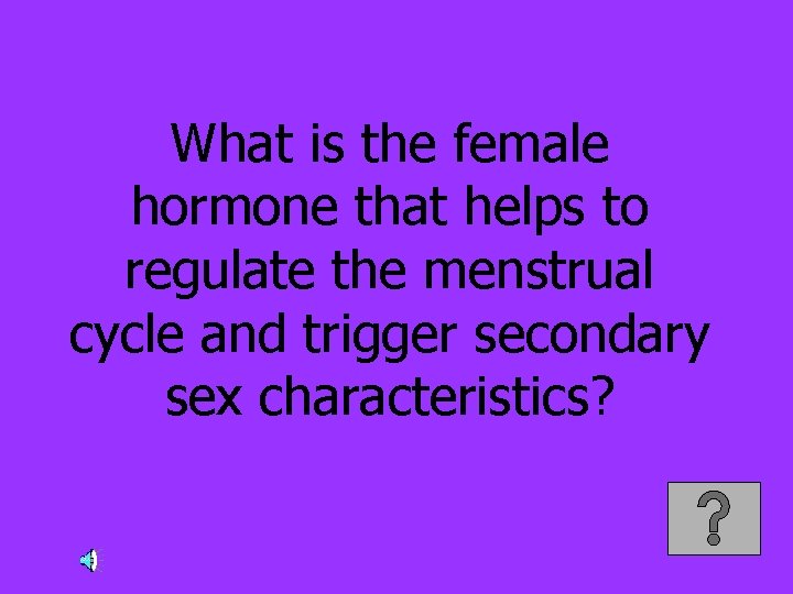 What is the female hormone that helps to regulate the menstrual cycle and trigger