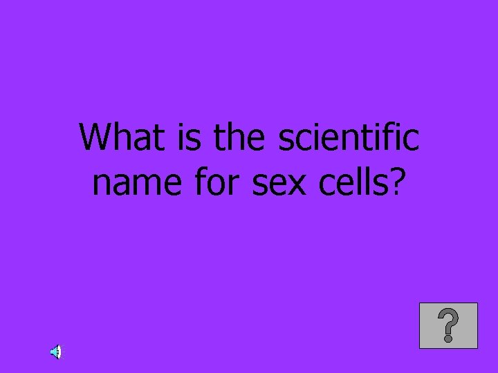 What is the scientific name for sex cells? 