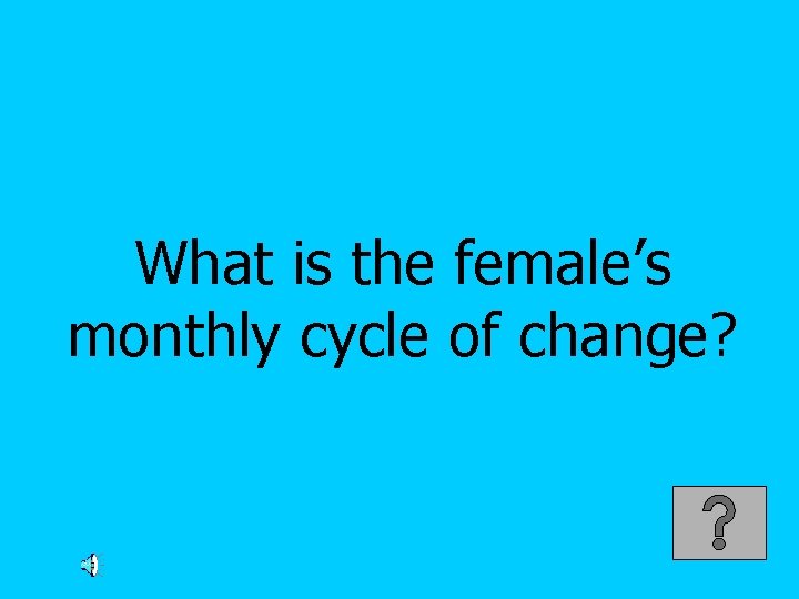 What is the female’s monthly cycle of change? 
