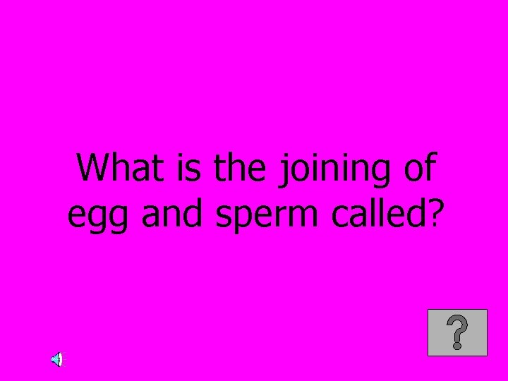 What is the joining of egg and sperm called? 