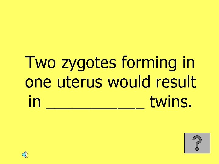 Two zygotes forming in one uterus would result in ______ twins. 