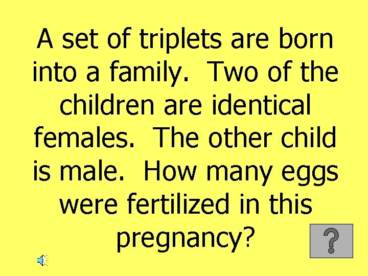 A set of triplets are born into a family. Two of the children are