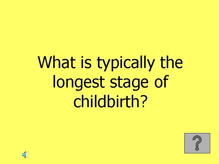 What is typically the longest stage of childbirth? 