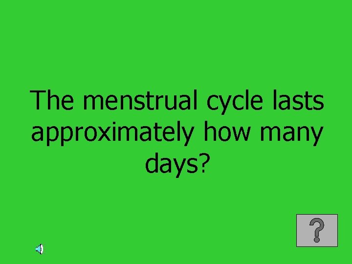 The menstrual cycle lasts approximately how many days? 